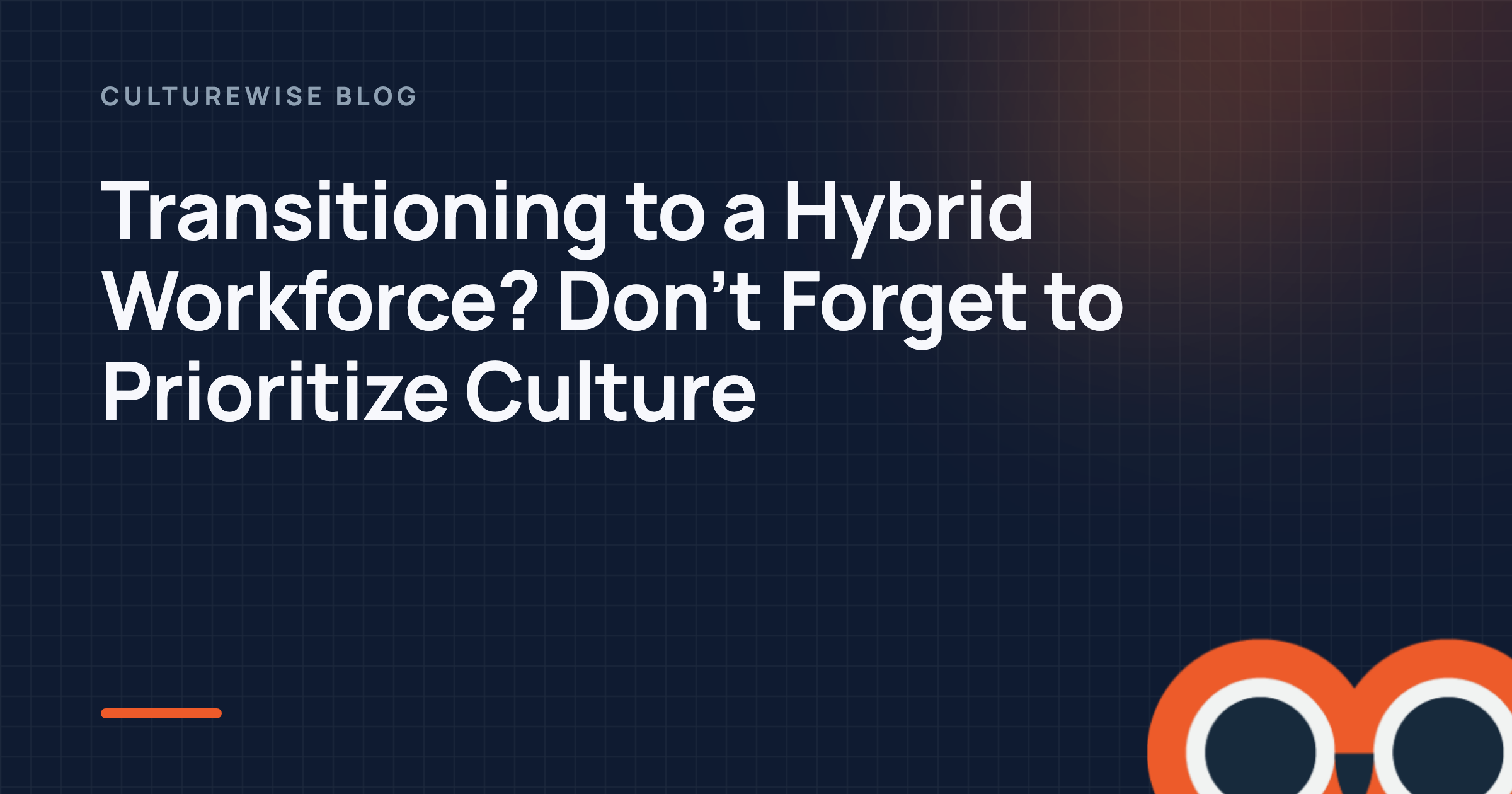 Transitioning to a Hybrid Workforce? Don’t Forget to Prioritize Culture