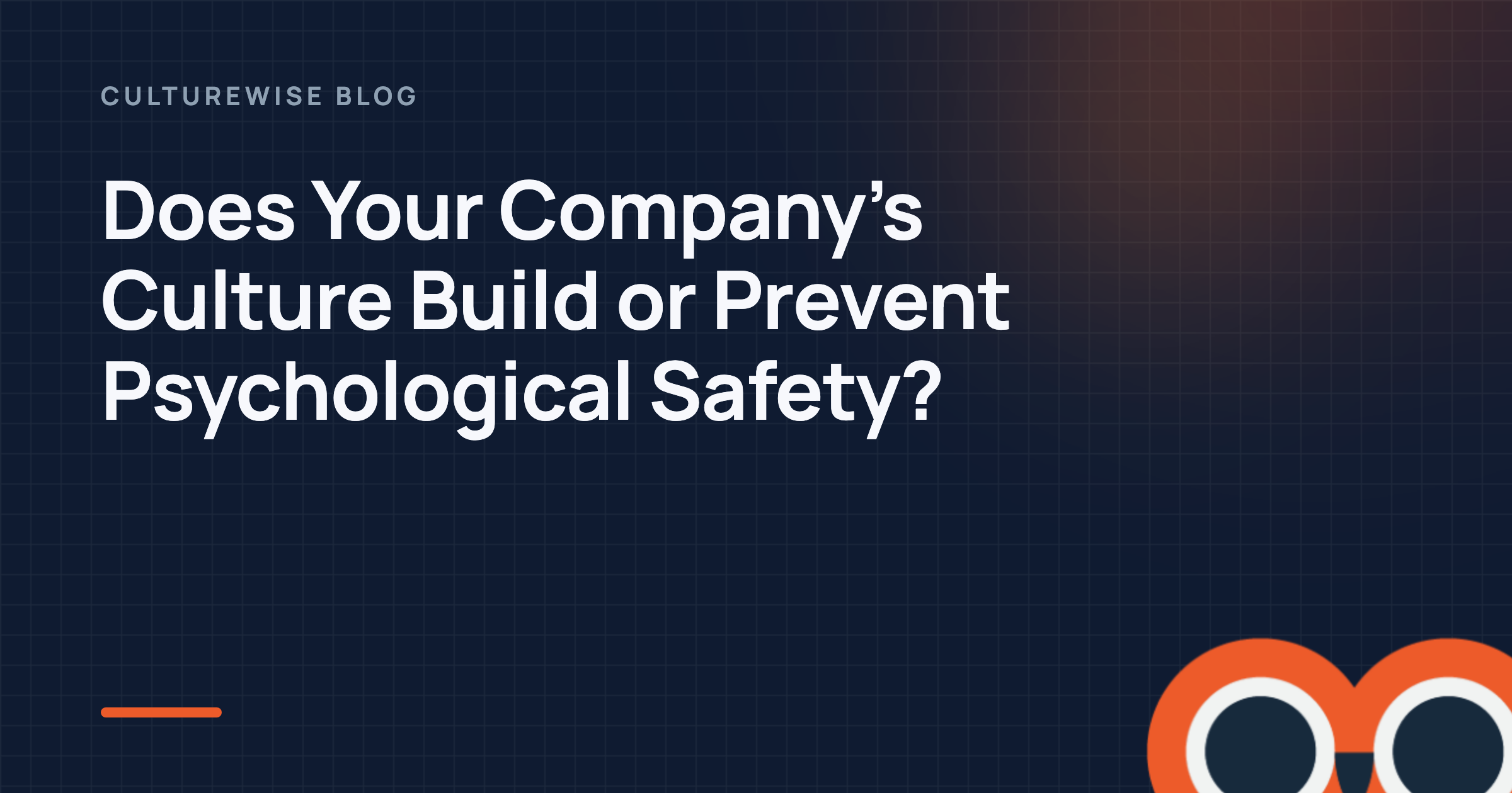 Does Your Company’s Culture Build or Prevent Psychological Safety?