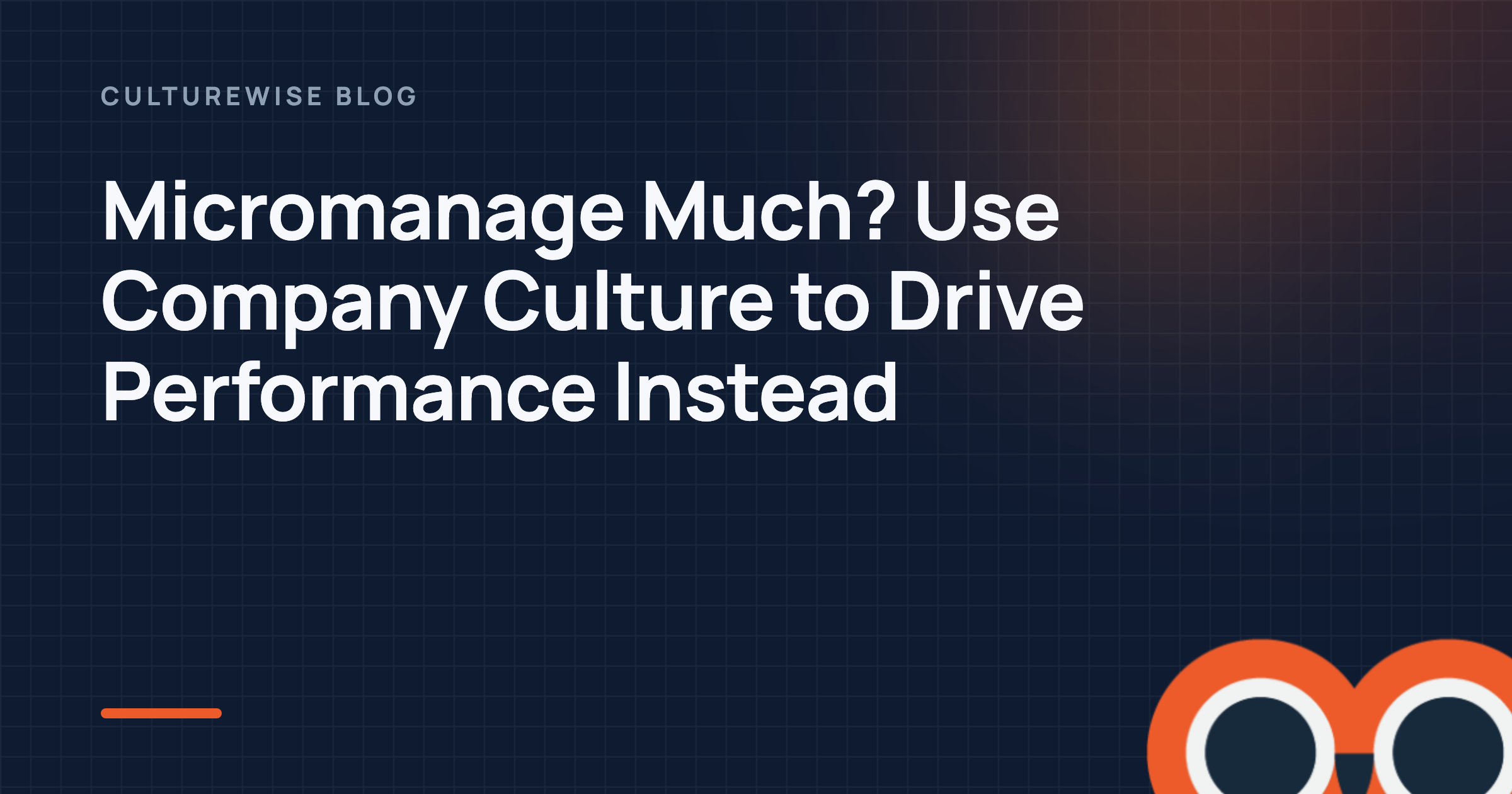 Micromanage Much? Use Company Culture to Drive Performance Instead
