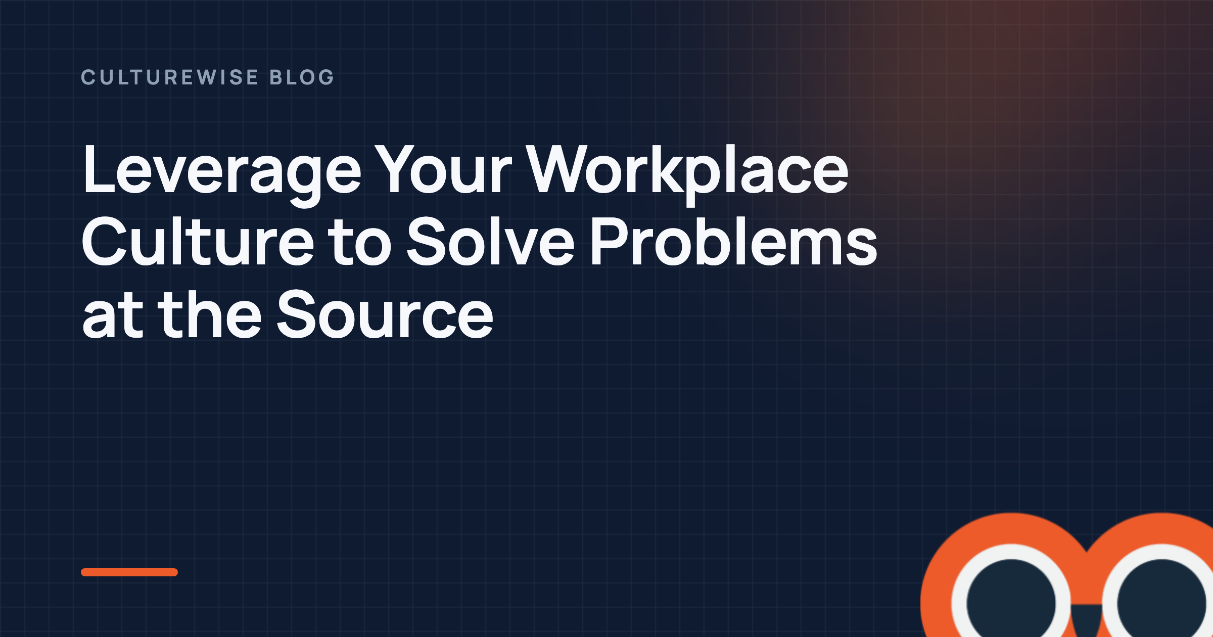 Leverage Your Workplace Culture to Solve Problems at the Source
